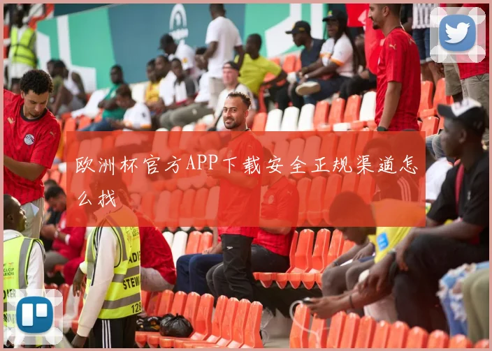 欧洲杯官方APP下载安全正规渠道怎么找