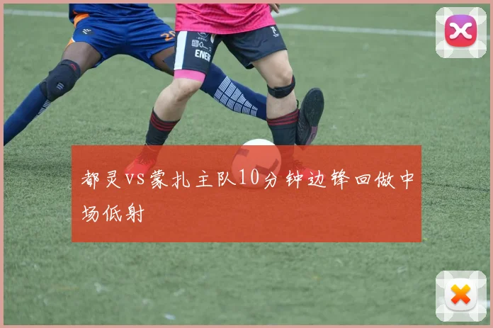 都灵vs蒙扎主队10分钟边锋回做中场低射